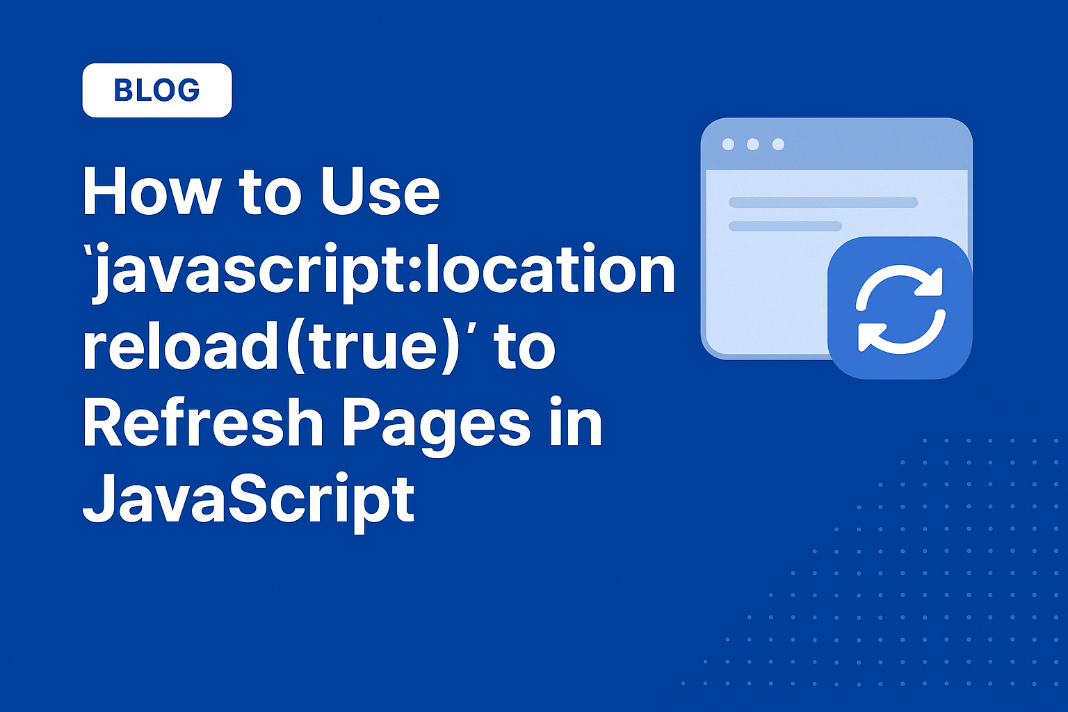 How to Use javascript:location.reload(true) to Refresh Pages in JavaScript